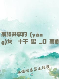 家族共享的養(yǎng)女蘇蘇十千筆趣閣