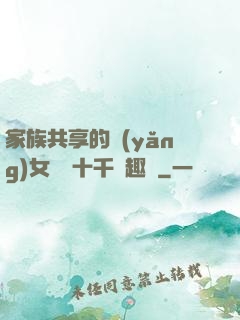 家族共享的養(yǎng)女蘇蘇十千筆趣閣