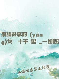 家族共享的養(yǎng)女蘇蘇十千筆趣閣