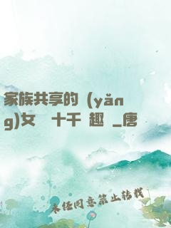 家族共享的養(yǎng)女蘇蘇十千筆趣閣