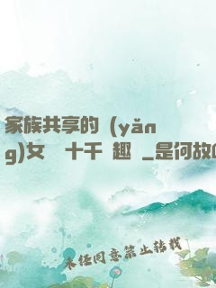 家族共享的養(yǎng)女蘇蘇十千筆趣閣