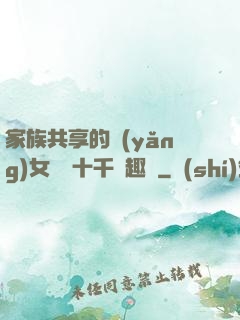 家族共享的養(yǎng)女蘇蘇十千筆趣閣