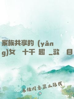 家族共享的養(yǎng)女蘇蘇十千筆趣閣