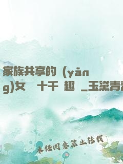 家族共享的養(yǎng)女蘇蘇十千筆趣閣