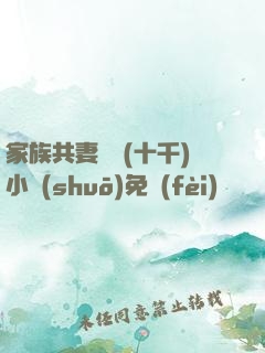 家族共妻蘇蘇(十千)小說(shuō)免費(fèi)