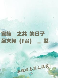 家族輪換之共樂的日子全文免費(fèi)閱讀