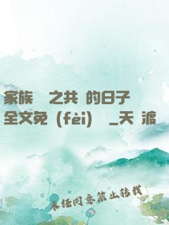家族輪換之共樂的日子全文免費(fèi)閱讀