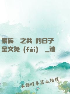 家族輪換之共樂的日子全文免費(fèi)閱讀