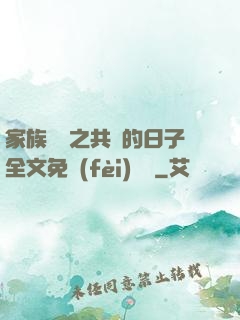 家族輪換之共樂的日子全文免費(fèi)閱讀