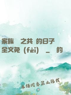 家族輪換之共樂的日子全文免費(fèi)閱讀