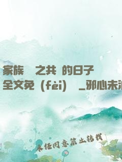 家族輪換之共樂的日子全文免費(fèi)閱讀