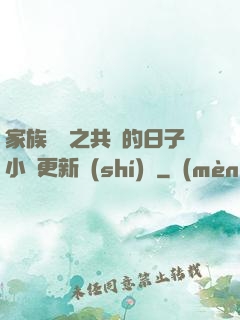 家族輪換之共樂的日子小說更新時(shí)間