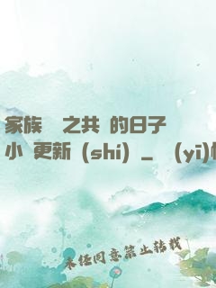 家族輪換之共樂的日子小說更新時(shí)間