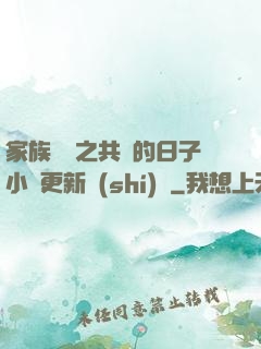 家族輪換之共樂的日子小說更新時(shí)間