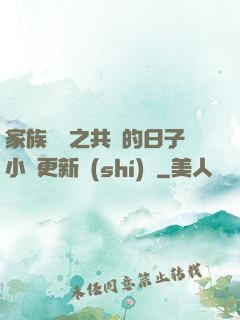 家族輪換之共樂的日子小說更新時(shí)間