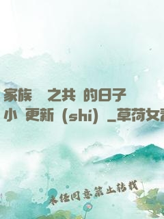 家族輪換之共樂的日子小說更新時(shí)間