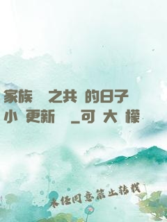 家族輪換之共樂的日子小說更新時間