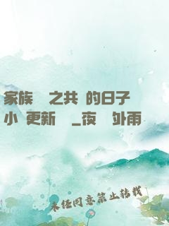 家族輪換之共樂的日子小說更新時間