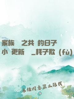 家族輪換之共樂的日子小說更新時間