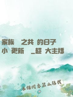 家族輪換之共樂的日子小說更新時間