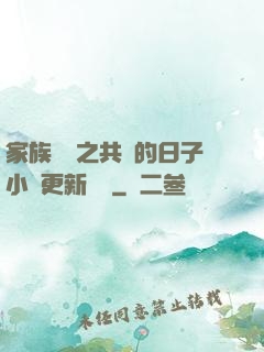 家族輪換之共樂的日子小說更新時間