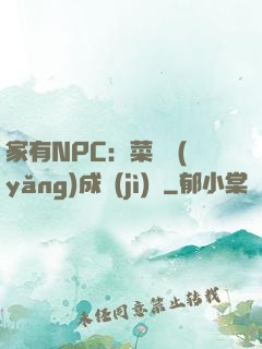 家有NPC：菜鳥養(yǎng)成計(jì)劃