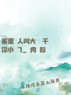 家里沒人叫大點聲干濕你小說7