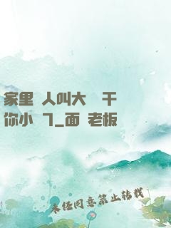 家里沒人叫大點聲干濕你小說7