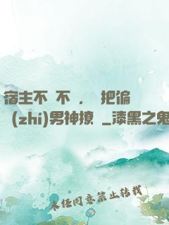 宿主不嬌不軟，卻把偏執(zhí)男神撩瘋