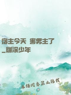 宿主今天禍害男主了嗎
