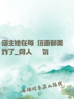 宿主她在每個位面都美炸了