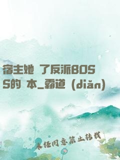 宿主她搶了反派BOSS的劇本