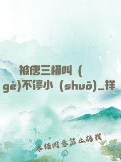 寧榮榮被唐三桶叫個(gè)不停小說(shuō)