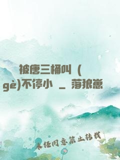 寧榮榮被唐三桶叫個(gè)不停小說