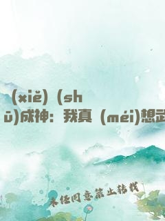 寫(xiě)書(shū)成神：我真沒(méi)想武俠變玄幻啊