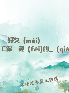 寶寶好久沒(méi)C你視頻免費(fèi)的