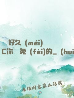 寶寶好久沒(méi)C你視頻免費(fèi)的