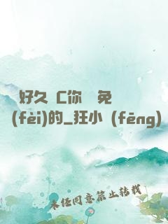 寶寶好久沒C你視頻免費(fèi)的