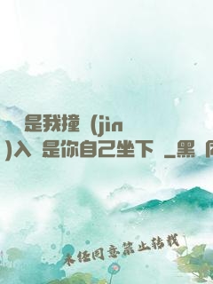 寶寶是我撞進(jìn)入還是你自己坐下來