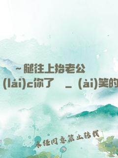 寶寶～腿往上抬老公來(lái)c你了視頻