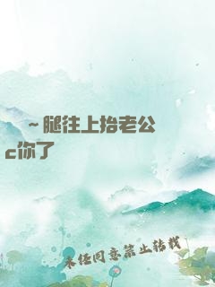 寶寶～腿往上抬老公來c你了視頻