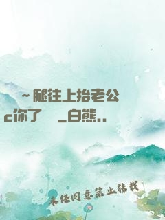 寶寶～腿往上抬老公來c你了視頻