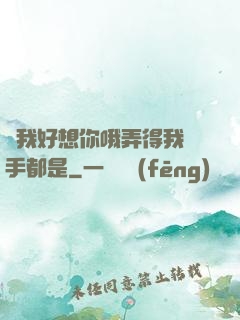 寶我好想你哦弄得我滿手都是