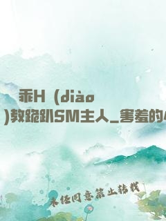 寶貝乖H調(diào)教跪趴SM主人