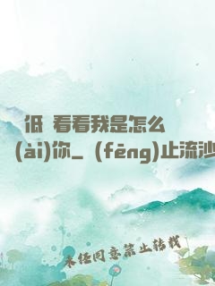 寶貝低頭看看我是怎么愛(ài)你