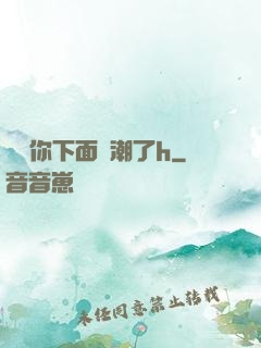 寶貝你下面噴潮了h