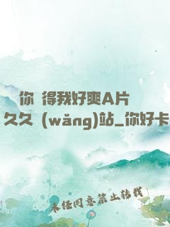 寶貝你夾得我好爽A片久久網(wǎng)站
