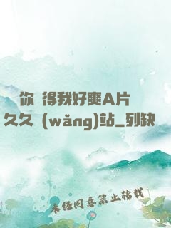 寶貝你夾得我好爽A片久久網(wǎng)站