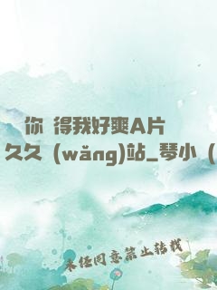 寶貝你夾得我好爽A片久久網(wǎng)站