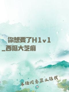 寶貝你想要了H1v1